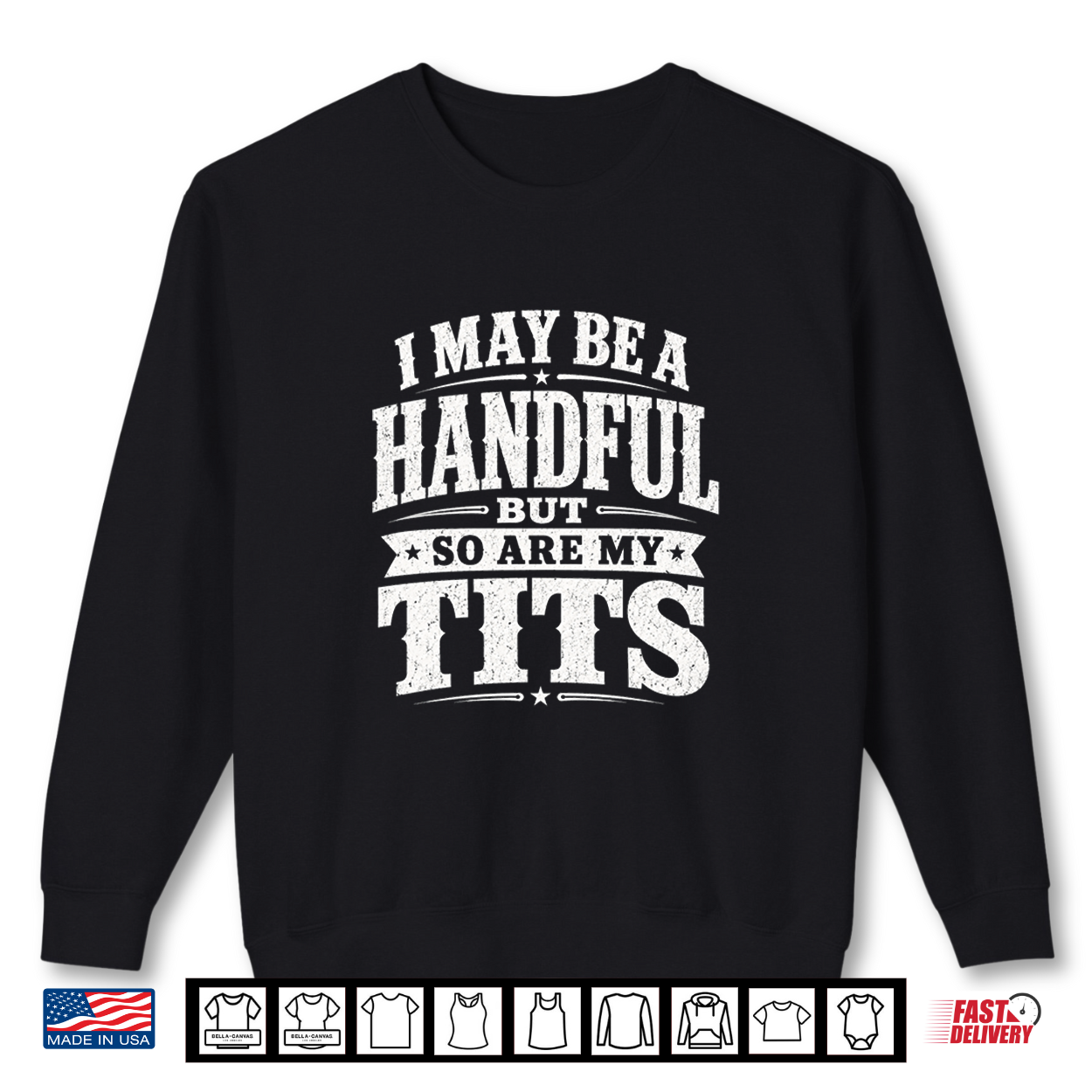 I May Be A Handful But So Are My Tits Funny Bold Humor Shirt