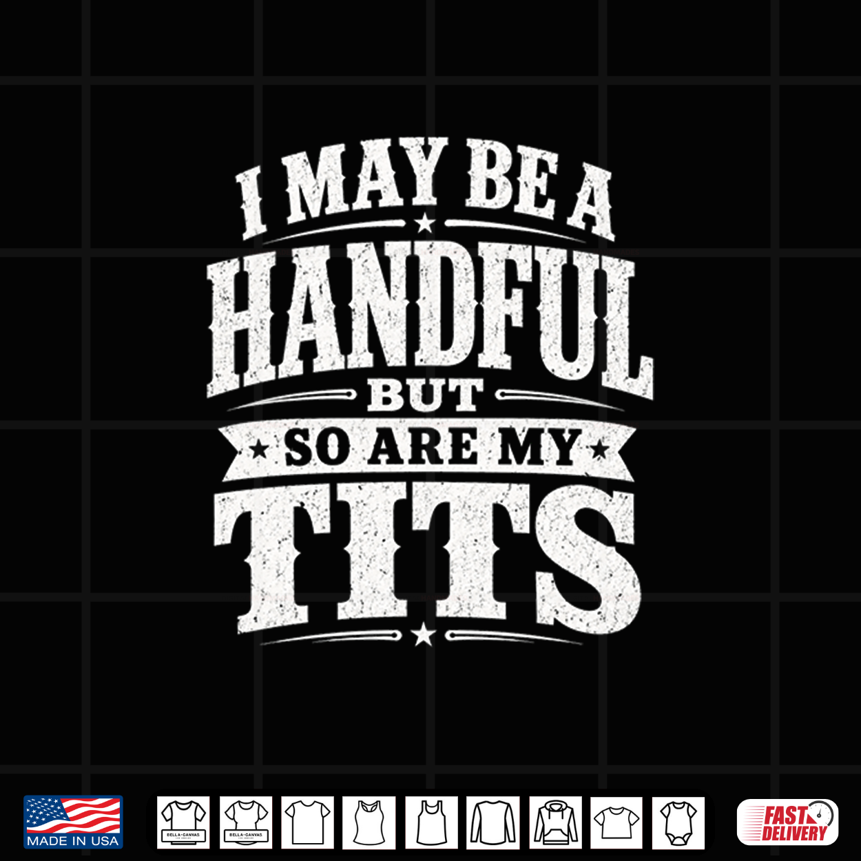 I May Be A Handful But So Are My Tits Funny Bold Humor Shirt