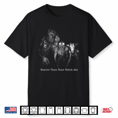Realer Than Your Bitch Ass Bigfoot Mothman Goatman Meme Shirt