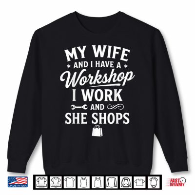 Sweatshirt My Wife and I Have a Workshop I Work and She Shops Shirt