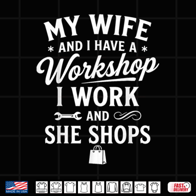 Design My Wife and I Have a Workshop I Work and She Shops Shirt