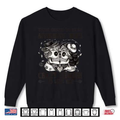 Sweatshirt Tough Enough To Be An Assholes Wife Crazy To Love Him Gifts Shirt