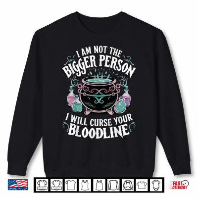 Sweatshirt I Am Not The Bigger Person I Will Curse Your Bloodline Shirt
