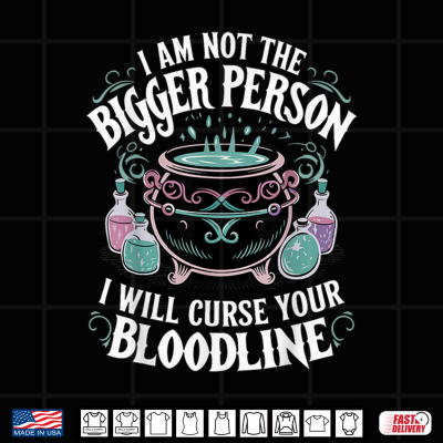Design I Am Not The Bigger Person I Will Curse Your Bloodline Shirt